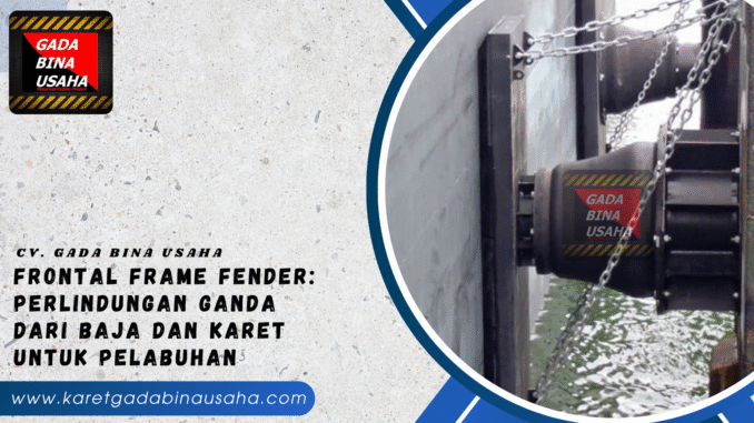 Frontal Frame Fender: Perlindungan Ganda dari Baja dan Karet untuk Pelabuhan Anda