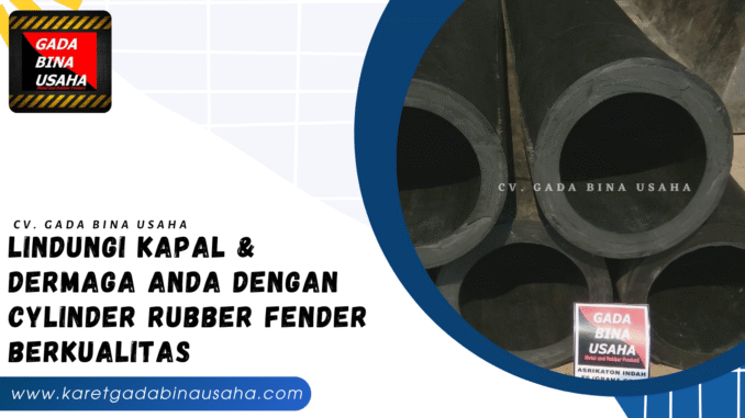 Lindungi Kapal & Dermaga Anda dengan Cylinder Rubber Fender Berkualitas